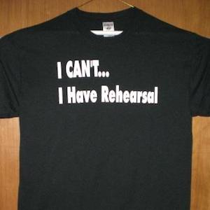 I Cant... I Have Rehearsal Tee